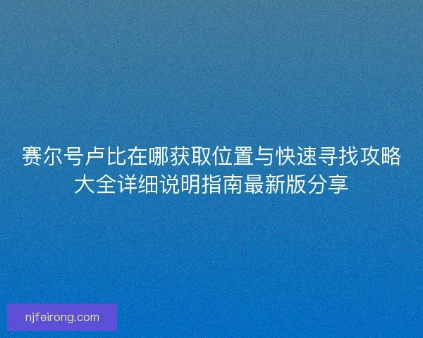 赛尔号卢比在哪获取位置与快速寻找攻略大全详细说明指南最新版分享